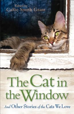 The Cat in the Window: And Other Stories of the Cats We Love - Callie Smith Grant