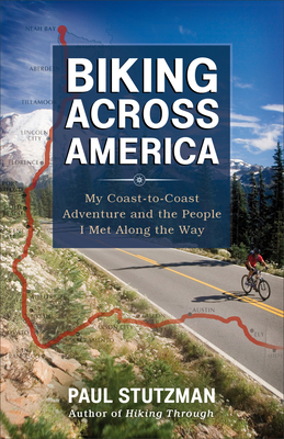 Biking Across America: My Coast-To-Coast Adventure and the People I Met Along the Way - Paul Stutzman