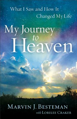 My Journey to Heaven: What I Saw and How It Changed My Life - Marvin J. Besteman