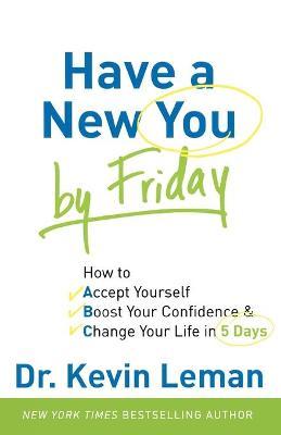 Have a New You by Friday: How to Accept Yourself, Boost Your Confidence & Change Your Life in 5 Days - Kevin Leman