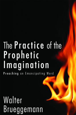 The Practice of Prophetic Imagination: Preaching an Emancipating Word - Walter Brueggemann