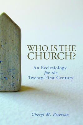 Who Is the Church?: An Ecclesiology for the Twenty-First Century - Cheryl M. Peterson