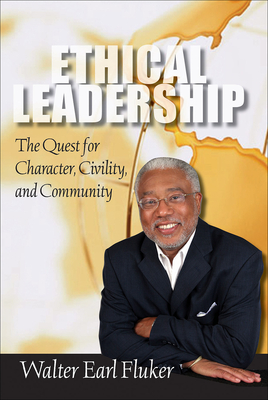 Ethical Leadership: The Quest for Character, Civility, and Community - Walter Earl Fluker