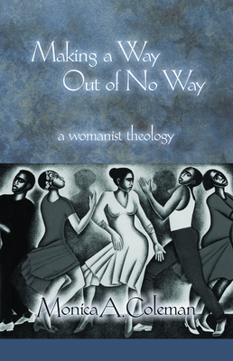 Making a Way Out of No Way: A Womanist Theology - Monica A. Coleman