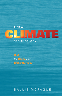 A New Climate for Theology: God, the World, and Global Warming - Sallie Mcfague