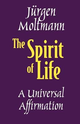 The Spirit of Life: A Universal Affirmation - Jurgen Moltman