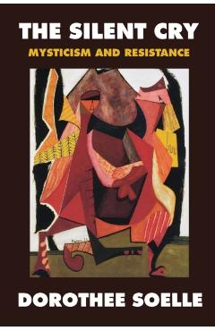 The Silent Cry: Mysticism and Resistance - Dorothee Soelle