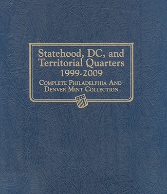Statehood, DC, and Territorial Quarters 1999-2009: Complete Philadelphia and Denver Mint Collection - Whitman Publishing