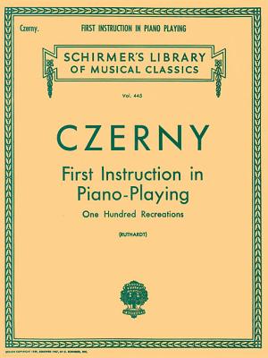 First Instruction in Piano Playing (100 Recreations): Schirmer Library of Classics Volume 445 Piano Technique - Carl Czerny