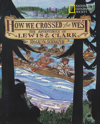 How We Crossed the West: The Adventures of Lewis and Clark - Rosalyn Schanzer