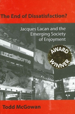 The End of Dissatisfaction?: Jacques Lacan and the Emerging Society of Enjoyment - Todd Mcgowan