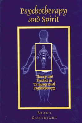 Psychotherapy and Spirit: Theory and Practice in Transpersonal Psychotherapy - Brant Cortright