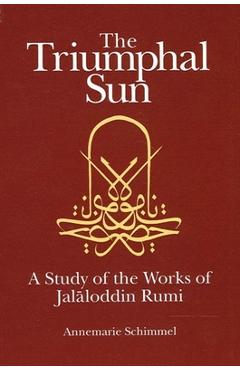 Coperta cărții 'The Triumphal Sun: A Study of the Works of Jalaloddin Rumi - Annemarie Schimmel'