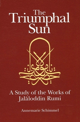 The Triumphal Sun: A Study of the Works of Jalaloddin Rumi - Annemarie Schimmel