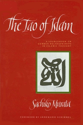 The Tao of Islam: A Sourcebook on Gender Relationships in Islamic Thought - Sachiko Murata
