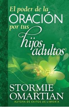Coperta cărții 'El Poder de la Oracion Por Tus Hijos Adultos = The Power of Praying for Your Adult Children - Stormie Omartian'