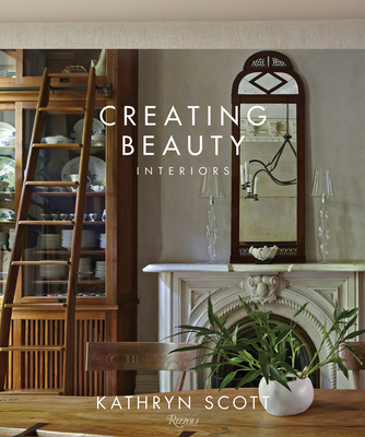 Creating Beauty: Interiors - Kathryn Scott