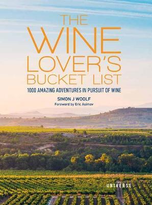The Wine Lover's Bucket List: 1,000 Amazing Adventures in Pursuit of Wine - Simon J. Woolf