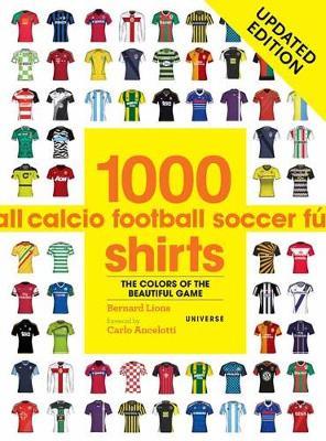 1000 Football Shirts Updated Edition: Colors of the Beautiful Game, Updated Edition - Bernard Lions