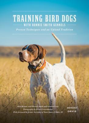 Training Bird Dogs with Ronnie Smith Kennels: Proven Techniques and an Upland Tradition - Reid Bryant