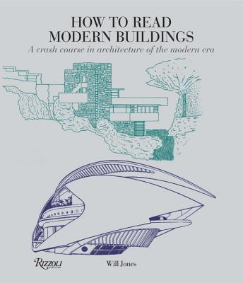 How to Read Modern Buildings: A Crash Course in Architecture of the Modern Era - Will Jones