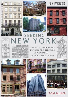 Seeking New York: The Stories Behind the Historic Architecture of Manhattan--One Building at a Time - Tom Miller