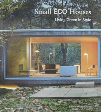 Small Eco Houses: Living Green in Style - Cristina Paredes Benitez
