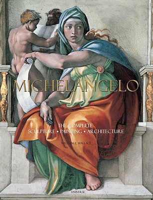 Michelangelo: The Complete Sculpture, Painting, Architecture - William E. Wallace