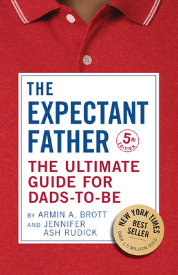 The Expectant Father: The Ultimate Guide for Dads-To-Be - Armin A. Brott