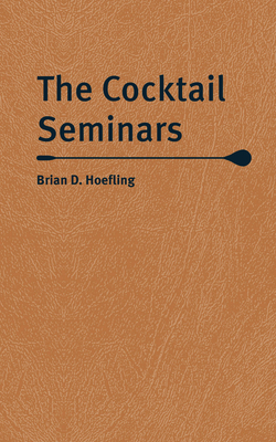 The Cocktail Seminars - Brian D. Hoefling