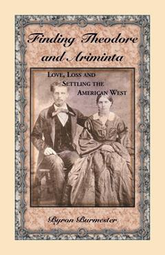 Coperta cărții 'Finding Theodore and Ariminta: Love, Loss and Settling the American West - Byron Burmester'