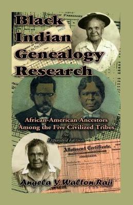 Black Indian Genealogy Research: African-American Ancestors Among the Five Civilized Tribes, An Expanded Edition - Angela Y. Walton-raji
