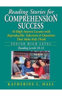 Coperta cărții 'Reading Stories for Comprehension Success: Senior High Level, Reading Levels 10-12 - Katherine L. Hall'