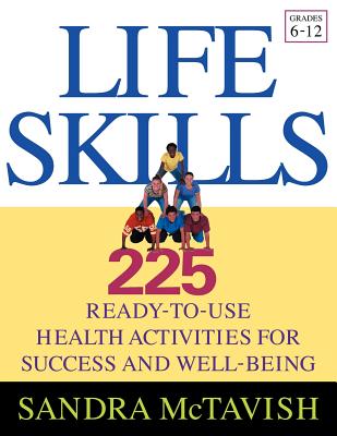 Life Skills: 225 Ready-To-Use Health Activities for Success and Well-Being (Grades 6-12) - Sandra Mctavish