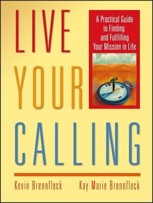 Live Your Calling: A Practical Guide to Finding and Fulfilling Your Mission in Life - Kevin Brennfleck