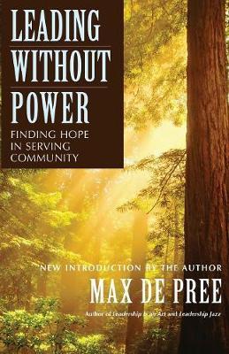 Leading Without Power: Finding Hope in Serving Community - Max De Pree