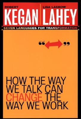 How the Way We Talk Can Change the Way We Work: Seven Languages for Transformation - Robert Kegan