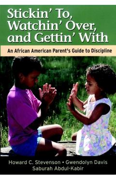 Stickin' To, Watchin' Over, and Gettin' with: An African American Parent's Guide to Discipline - Howard Stevenson