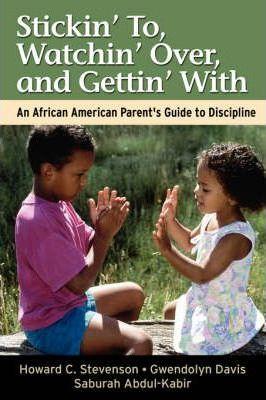 Stickin' To, Watchin' Over, and Gettin' with: An African American Parent's Guide to Discipline - Howard Stevenson