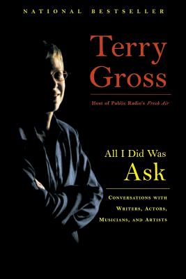 All I Did Was Ask: Conversations with Writers, Actors, Musicians, and Artists - Terry Gross