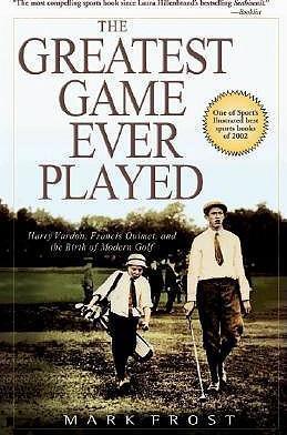 The Greatest Game Ever Played: Harry Vardon, Francis Ouimet, and the Birth of Modern Golf - Mark Frost