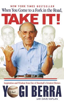 When You Come to a Fork in the Road, Take It!: Inspiration and Wisdom from One of Baseball's Greatest Heroes - Yogi Berra