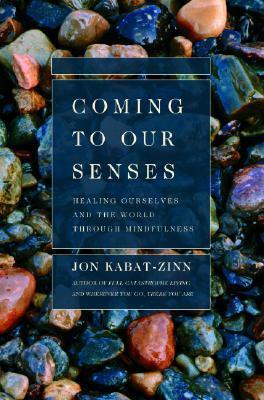 Coming to Our Senses: Healing Ourselves and the World Through Mindfulness - Jon Kabat-zinn