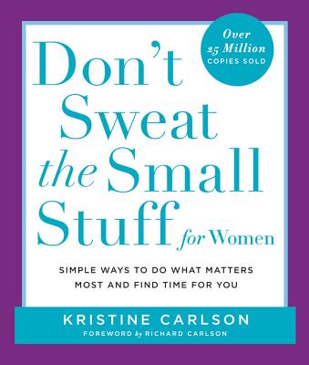 Don't Sweat the Small Stuff for Women: Simple Ways to Do What Matters Most and Find Time for You - Kristine Carlson