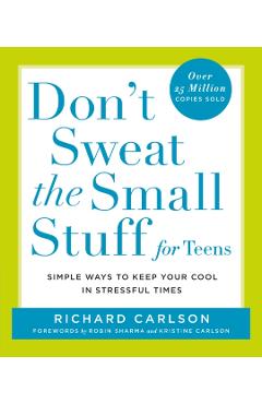 Don't Sweat the Small Stuff for Teens: Simple Ways to Keep Your Cool in Stressful Times - Richard Carlson
