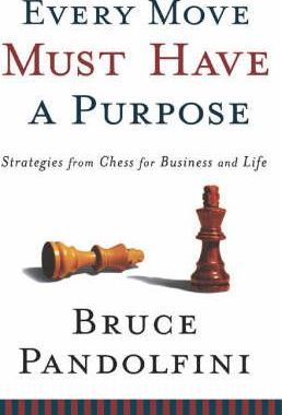 Every Move Must Have a Purpose: Strategies from Chess for Business and Life - Bruce Pandolfini