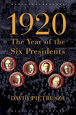 1920: The Year of the Six Presidents - David Pietrusza