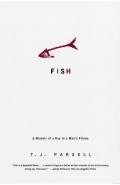 Fish: A Memoir of a Boy in Man's Prison - T. J. Parsell