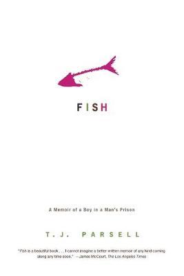 Fish: A Memoir of a Boy in Man's Prison - T. J. Parsell