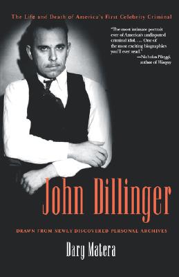 John Dillinger: The Life and Death of America's First Celebrity Criminal - Dary Matera